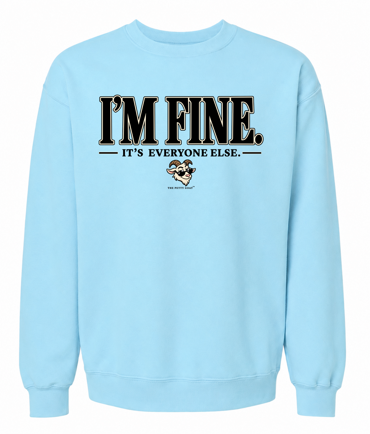 I’m Fine It’s Everyone Else Sweatshirt – Funny Petty Goat Graphic Crewneck
