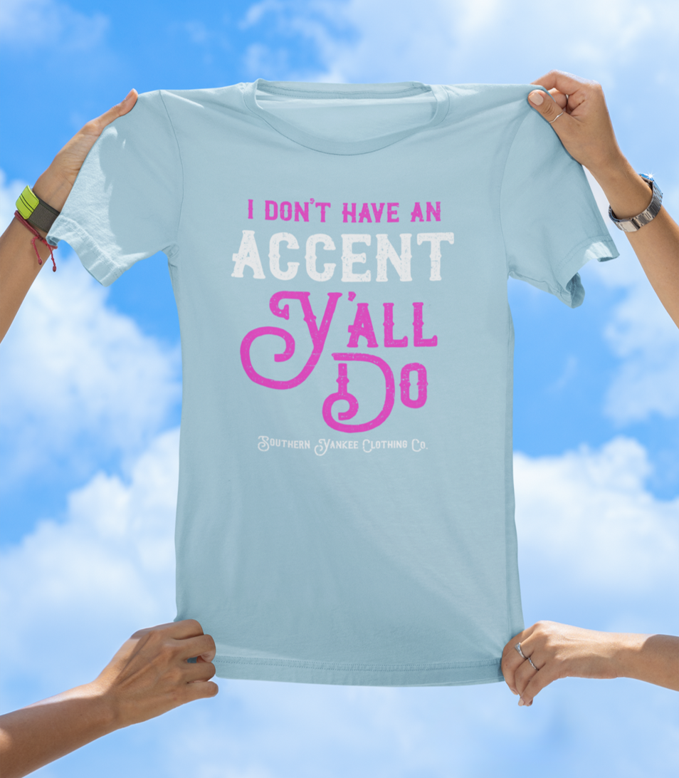 “I Don’t Have an Accent, Y’all Do” Graphic Tee - The Southern Yankee