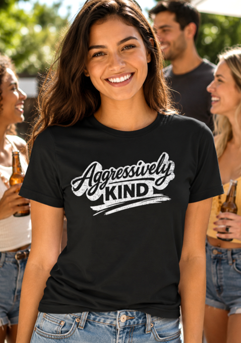 Aggressively Kind T-Shirt – Positive Attitude Graphic Tee - The Southern Yankee