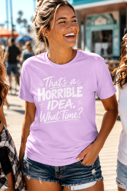 That’s a Horrible Idea. What Time? T-Shirt – Funny Sarcastic Graphic Tee - The Southern Yankee