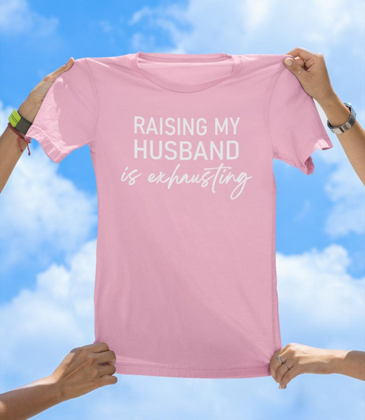 Raising My Husband Is Exhausting T-Shirt | Funny Wife Humor Tee - The Southern Yankee
