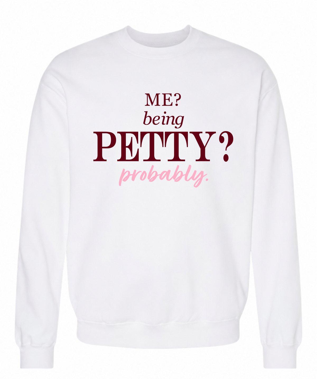 Me? Being Petty? Probably. Sweatshirt – Funny Sassy Graphic Crewneck - The Southern Yankee