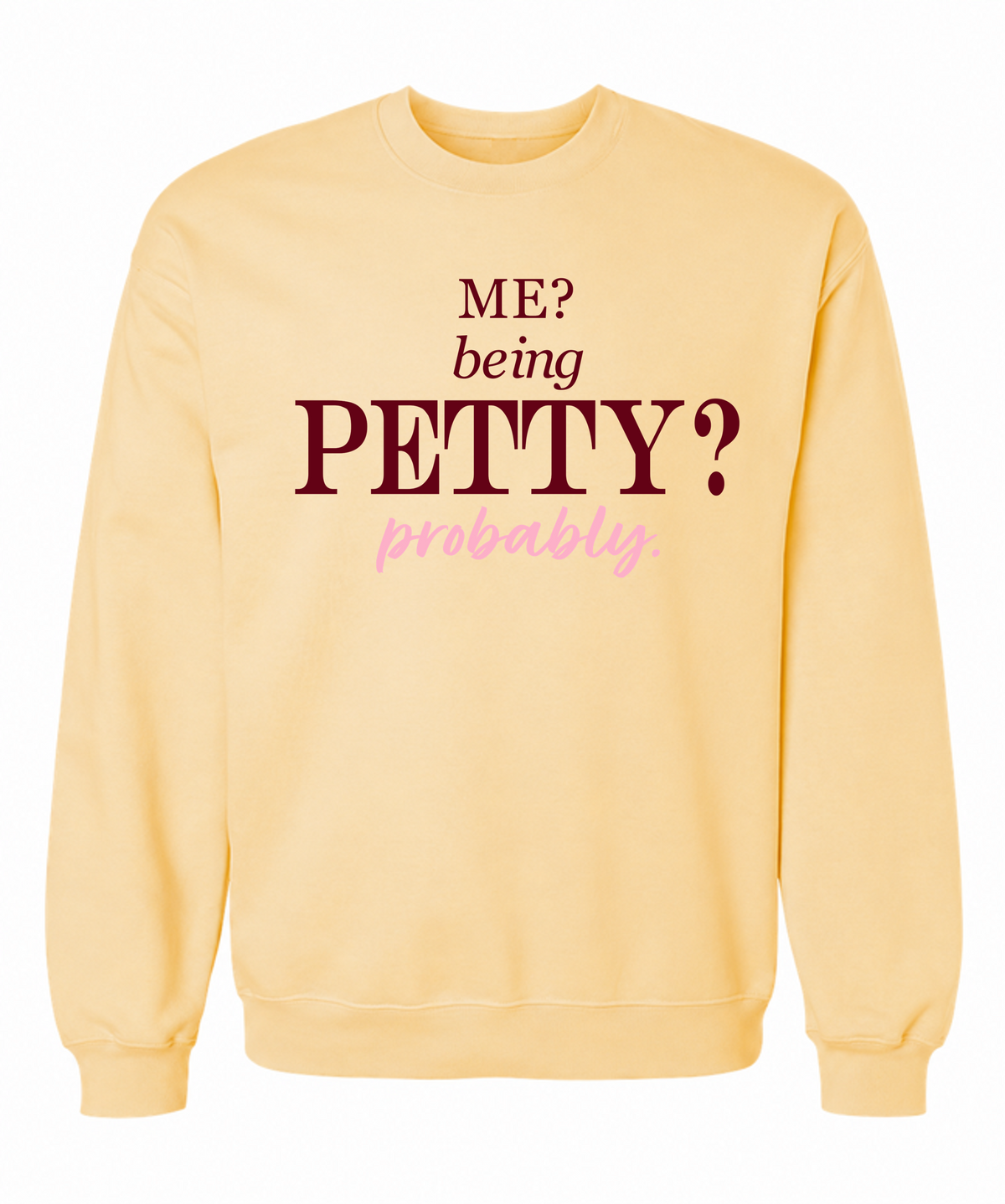 Me? Being Petty? Probably. Sweatshirt – Funny Sassy Graphic Crewneck - The Southern Yankee