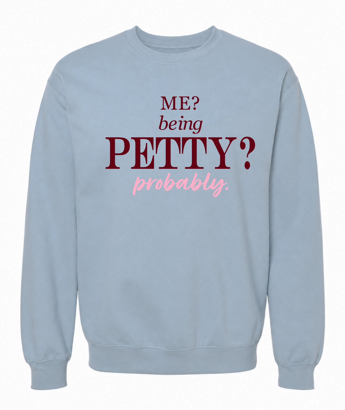 Me? Being Petty? Probably. Sweatshirt – Funny Sassy Graphic Crewneck - The Southern Yankee