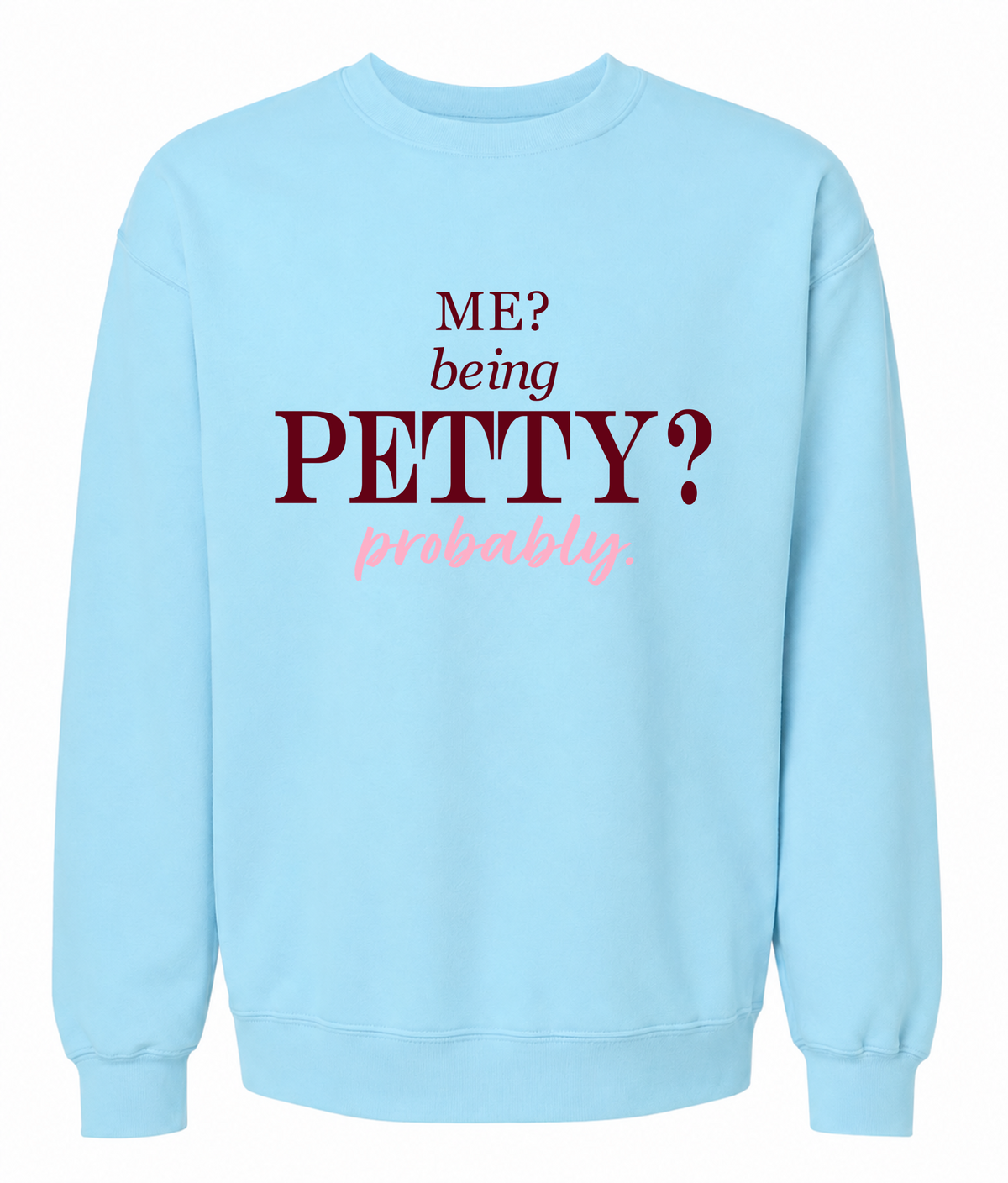 Me? Being Petty? Probably. Sweatshirt – Funny Sassy Graphic Crewneck - The Southern Yankee