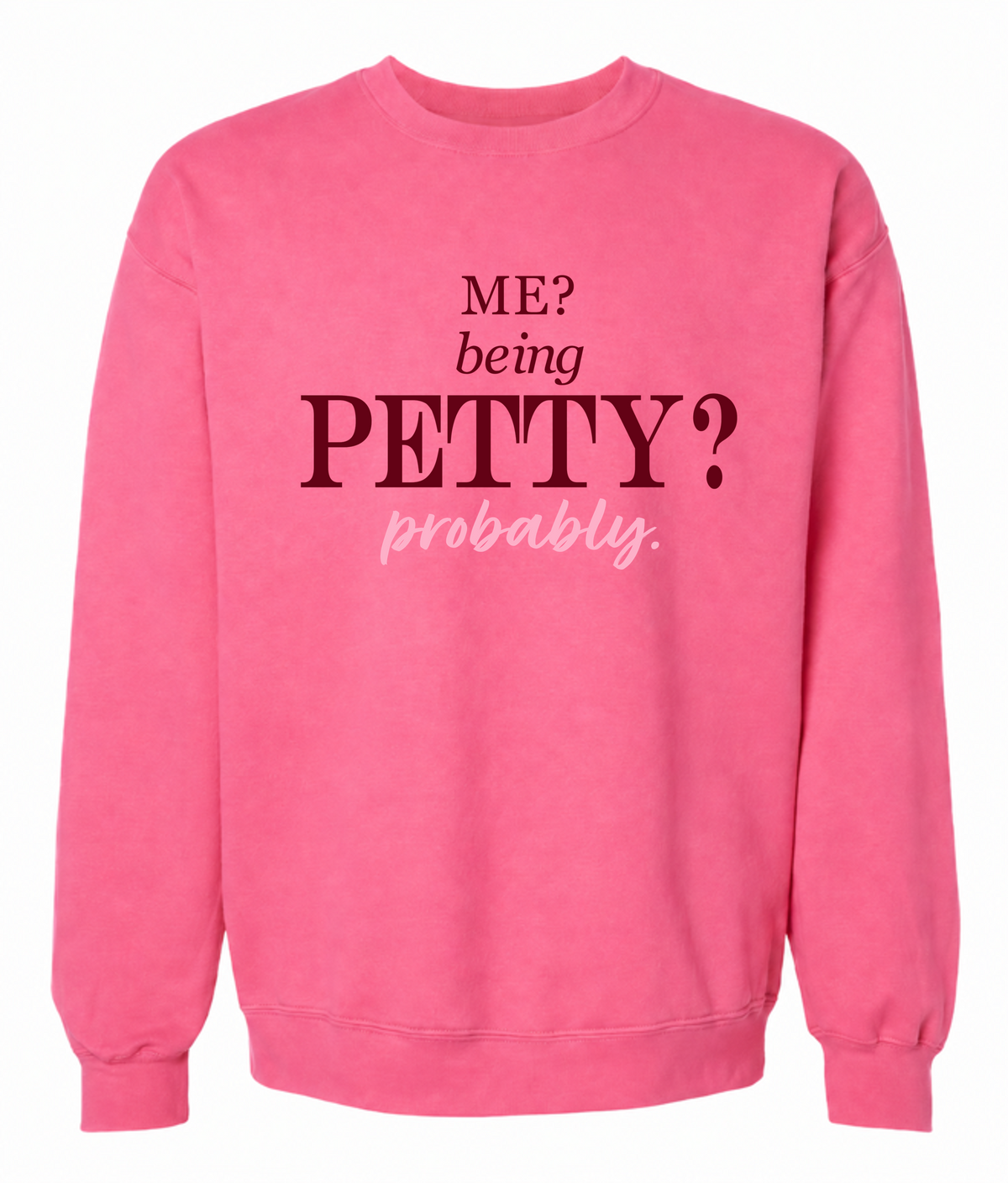 Me? Being Petty? Probably. Sweatshirt – Funny Sassy Graphic Crewneck - The Southern Yankee