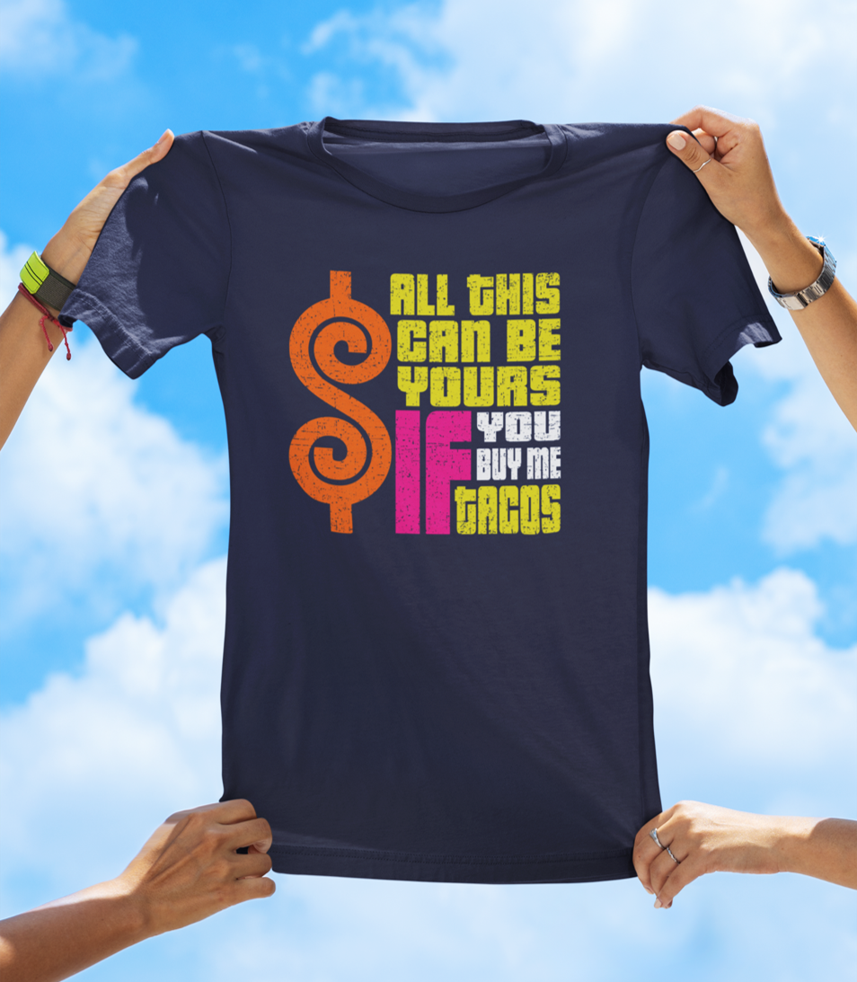 All This Can Be Yours If You Buy Me Tacos T-Shirt – Funny Parody Tee - The Southern Yankee